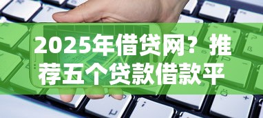 2025年借贷网？推荐五个贷款借款平台靠谱