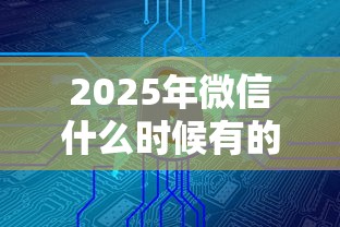 2025年微信什么时候有的？看看这五个借款平台正规可靠安全利息低