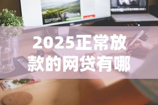 2025正常放款的网贷有哪些？这5个平台审核快、到账稳