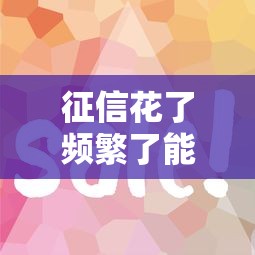 征信花了频繁了能下款的平台有哪些？这几家审核宽松放款快