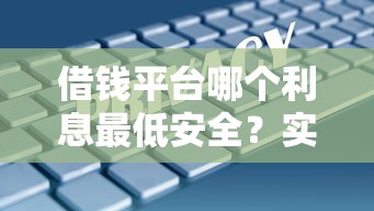 借钱平台哪个利息最低安全？实测5家靠谱平台对比分析