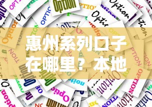 惠州系列口子在哪里？本地人实测这几个渠道靠谱
