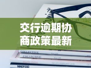 交行逾期协商政策最新解读：这些干货一定要了解！