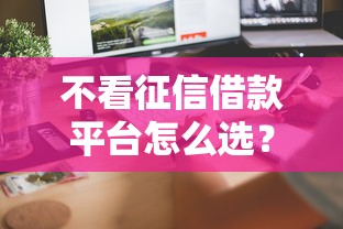 不看征信借款平台怎么选？这5个选择门槛低、到账快