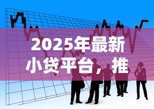 2025年最新小贷平台，推荐5个最早的网贷平台
