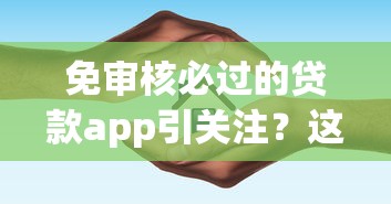 免审核必过的贷款app引关注？这些真相你该知道