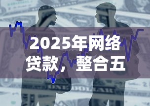 2025年网络贷款，整合五个征信黑了借款平台可以借钱应急