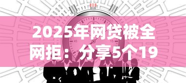 2025年网贷被全网拒：分享5个19岁贷款容易过审批的口子