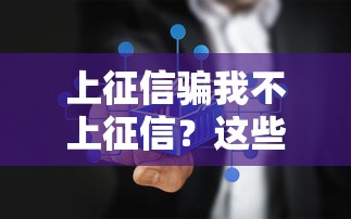上征信骗我不上征信？这些贷款套路你一定要躲开