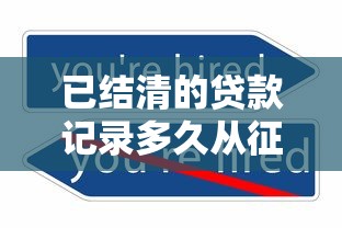 已结清的贷款记录多久从征信消除？五年自动清除还是另有门道