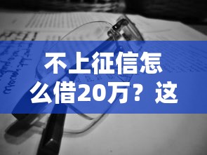 不上征信怎么借20万？这5个办法真的能行得通吗