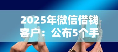 2025年微信借钱客户：公布5个手机可以临时借钱的平台