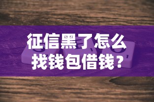 征信黑了怎么找钱包借钱？这3个方法或许能帮你