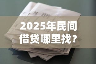 2025年民间借贷哪里找？看看这5个征信花还能下款的平台