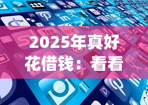 2025年真好花借钱：看看这五个满19岁可以借款的app
