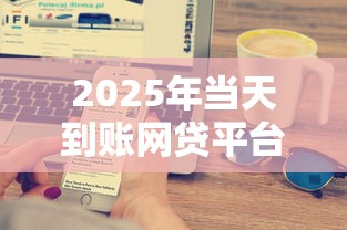 2025年当天到账网贷平台盘点：这5家最快放款