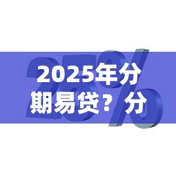2025年分期易贷？分享五个网贷平台哪些比较正规