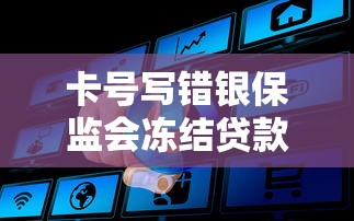 卡号写错银保监会冻结贷款怎么办？真实处理流程解析