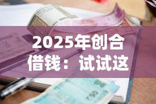 2025年创合借钱：试试这5个征信花了小额贷款正规平台