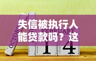 失信被执行人能贷款吗？这3个渠道或许能解决难题