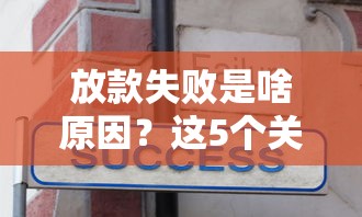 放款失败是啥原因？这5个关键问题必须提前避坑！