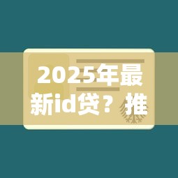 2025年最新id贷？推荐5个什么贷款不上征信平台