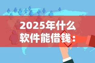 2025年什么软件能借钱：分享五个正规大额贷款平台