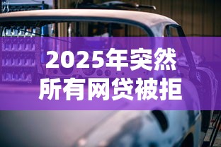 2025年突然所有网贷被拒？分享5个汽车抵押贷款平台比较好