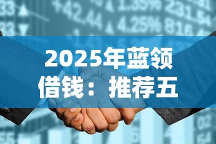 2025年蓝领借钱：推荐五个低门槛不查征信的平台