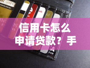 信用卡怎么申请贷款？手把手教你快速到账的4个技巧