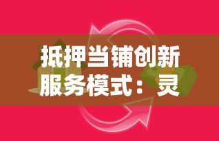抵押当铺创新服务模式：灵活借款还能这么玩？