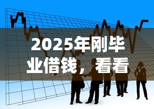 2025年刚毕业借钱，看看这5个靠谱的借款软件