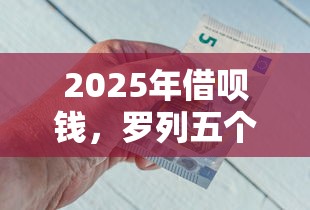 2025年借呗钱，罗列五个17岁借钱平台