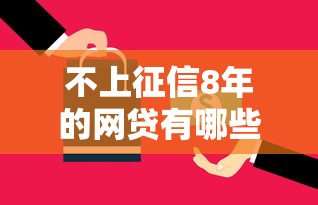 不上征信8年的网贷有哪些？这些平台你可能还不知道