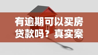 有逾期可以买房贷款吗？真实案例告诉你答案