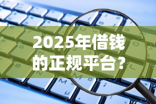 2025年借钱的正规平台？整合五个平台借钱不还怎么处理