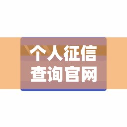 个人征信查询官网登录入口|超详细步骤教你快速获取信用报告 个人征信查询官网登录入口|超详细步骤教你快速获取信用报告