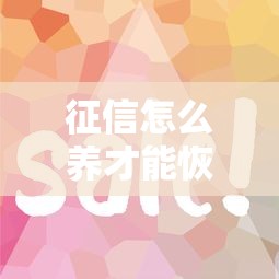 征信怎么养才能恢复得快？这三个实用技巧帮你快速提分