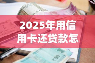 2025年用信用卡还贷款怎么最合适：公布五个征信不好负债高的app
