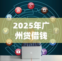 2025年广州贷借钱，看看这五个执行人贷款稳下的口子