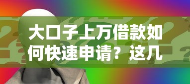 大口子上万借款如何快速申请？这几个注意事项别忽略！