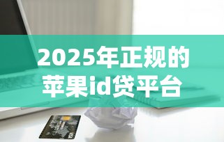 2025年正规的苹果id贷平台？整合5个第三方贷款平台