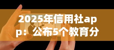 2025年信用社app：公布5个教育分期贷款平台