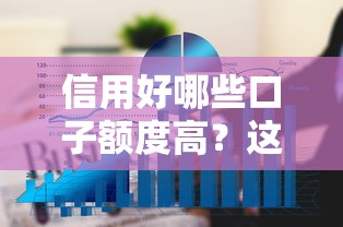 信用好哪些口子额度高？这5个平台通过率高、额度大！