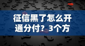 征信黑了怎么开通分付？3个方法解决贷款难题