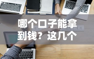 哪个口子能拿到钱？这几个平台靠谱又省心！