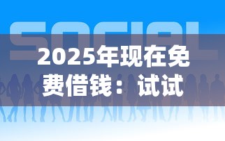 2025年现在免费借钱：试试这五个正规好下款的网贷平台
