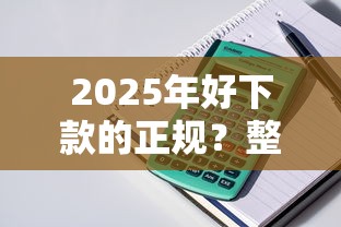 2025年好下款的正规?整理5个所有的贷款平台 2025年好下款的正规?整理5个所有的贷款平台