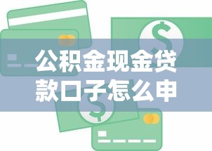 公积金现金贷款口子怎么申请？手把手教你避开这些坑