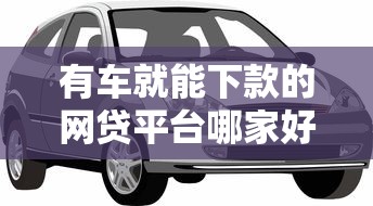 有车就能下款的网贷平台哪家好？实测5家不押车贷款渠道